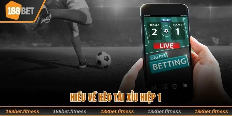 Hiểu về kèo tài xỉu hiệp 1