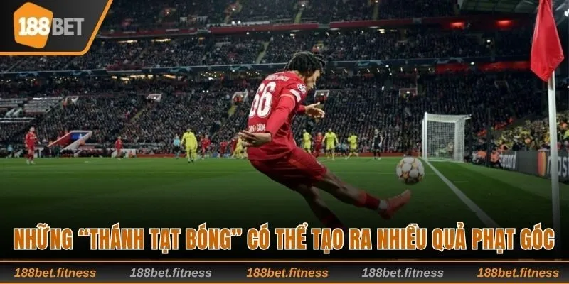 Những “thánh tạt bóng” có thể tạo ra nhiều quả góc